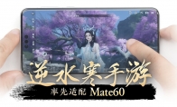 《逆水寒》手游宣布“搶跑式”完成華為Mate60系列手機適配