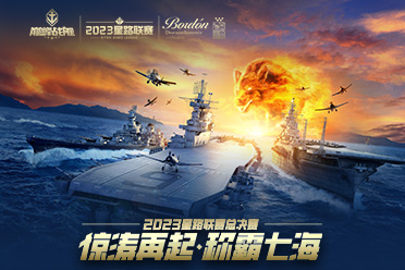 《巔峰戰(zhàn)艦》2023星路聯(lián)賽年度總決賽即將打響！